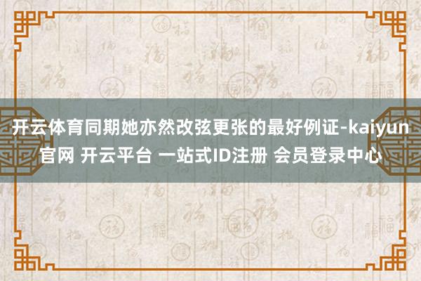 开云体育同期她亦然改弦更张的最好例证-kaiyun官网 开云平台 一站式ID注册 会员登录中心