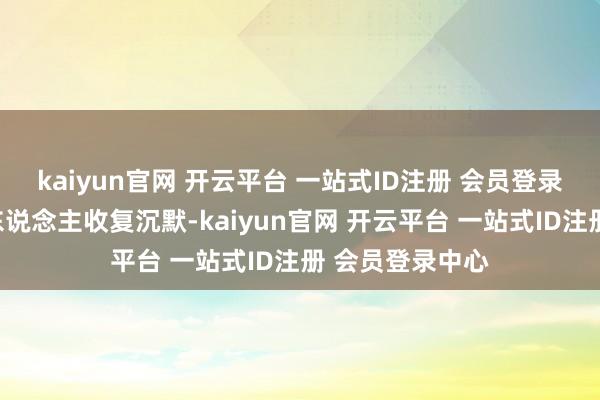kaiyun官网 开云平台 一站式ID注册 会员登录中心以让欧洲东说念主收复沉默-kaiyun官网 开云平台 一站式ID注册 会员登录中心