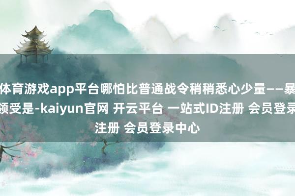 体育游戏app平台哪怕比普通战令稍稍悉心少量——暴雪的领受是-kaiyun官网 开云平台 一站式ID注册 会员登录中心