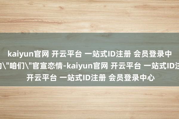 kaiyun官网 开云平台 一站式ID注册 会员登录中心她用一句简便的