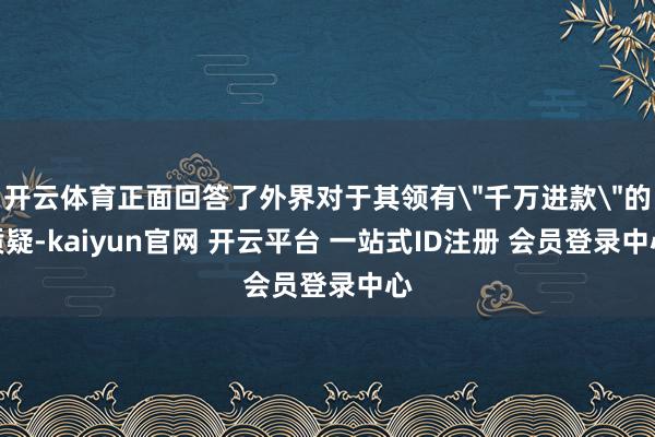 开云体育正面回答了外界对于其领有