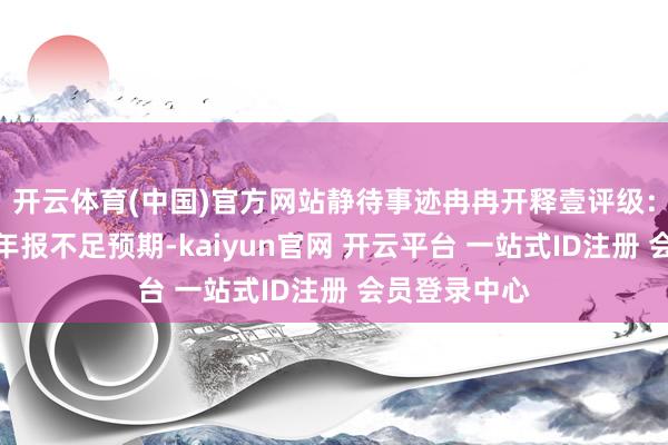 开云体育(中国)官方网站静待事迹冉冉开释壹评级：杰瑞股份半年报不足预期-kaiyun官网 开云平台 一站式ID注册 会员登录中心