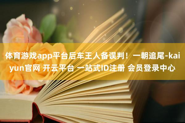 体育游戏app平台后车王人备误判！一朝追尾-kaiyun官网 开云平台 一站式ID注册 会员登录中心