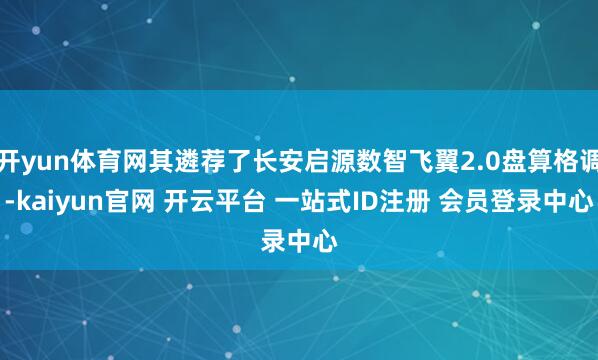 开yun体育网其遴荐了长安启源数智飞翼2.0盘算格调-kaiyun官网 开云平台 一站式ID注册 会员登录中心